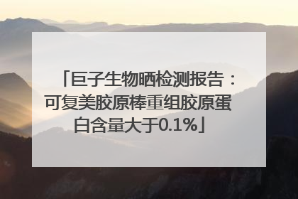 巨子生物晒检测报告：可复美胶原棒重组胶原蛋白含量大于0.1%