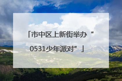 市中区上新街举办“0531少年派对”