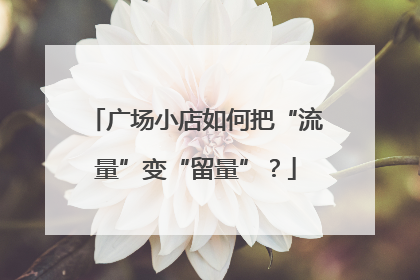广场小店如何把“流量”变“留量”?