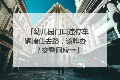 幼儿园门口违停车辆堵住去路,该咋办?交警回应→