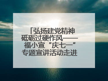 弘扬建党精神 砥砺过硬作风——福小宣“庆七一”专题宣讲活动走进闽中革命起源地