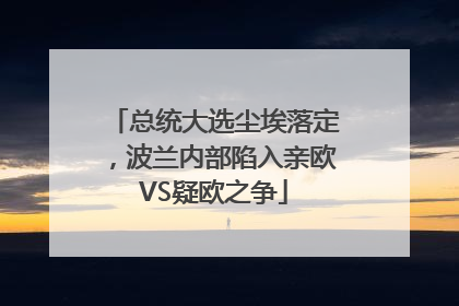 总统大选尘埃落定，波兰内部陷入亲欧VS疑欧之争