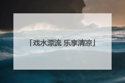 戏水漂流 乐享清凉