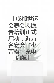 成都世运会赛会志愿者培训正式启动，近万名赛会“小青椒”充电启航