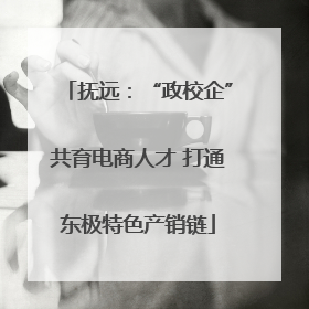 抚远：“政校企”共育电商人才 打通东极特色产销链