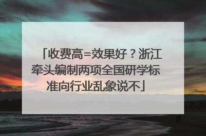 收费高=效果好？浙江牵头编制两项全国研学标准向行业乱象说不