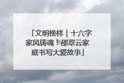 文明榜样｜十六字家风铸魂！邵翠云家庭书写大爱故事