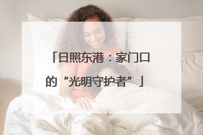 日照东港：家门口的“光明守护者”