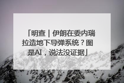 明查|伊朗在委内瑞拉造地下导弹系统?图是AI,说法没证据