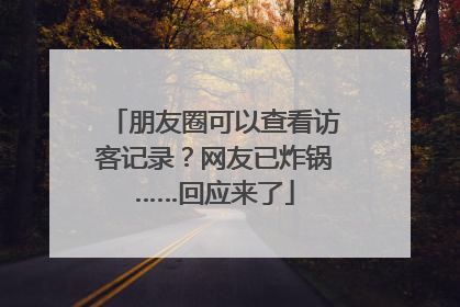 朋友圈可以查看访客记录？网友已炸锅……回应来了