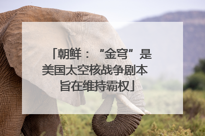 朝鲜：“金穹”是美国太空核战争剧本 旨在维持霸权