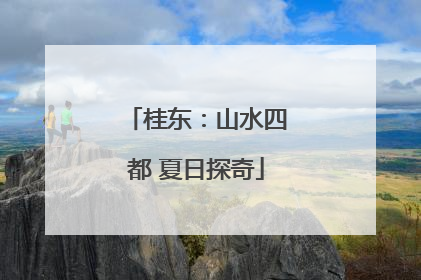 桂东：山水四都 夏日探奇