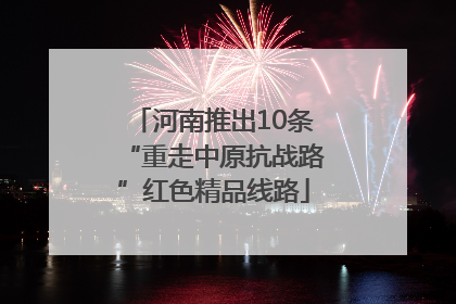河南推出10条“重走中原抗战路”红色精品线路