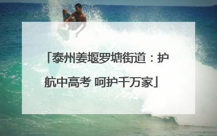 泰州姜堰罗塘街道：护航中高考 呵护千万家