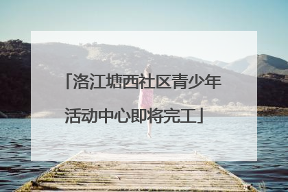 洛江塘西社区青少年活动中心即将完工
