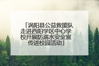 涡阳县公益救援队走进西阳学区中心学校开展防溺水安全宣传进校园活动