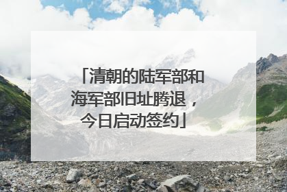 清朝的陆军部和海军部旧址腾退，今日启动签约