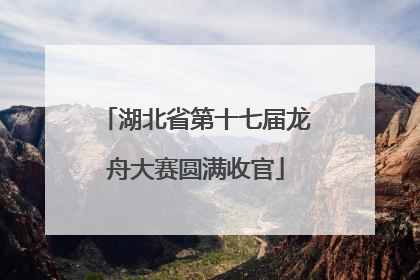 湖北省第十七届龙舟大赛圆满收官