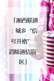 湘西联通：城乡“信号升格” 消除通信盲区