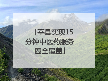 莘县实现15分钟中医药服务圈全覆盖