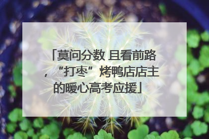 莫问分数 且看前路，“打枣”烤鸭店店主的暖心高考应援
