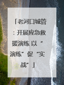 老河口城管：开展应急救援演练 以“演练”促“实战”