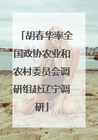 胡春华率全国政协农业和农村委员会调研组赴辽宁调研