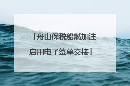 舟山保税船燃加注启用电子签单交接