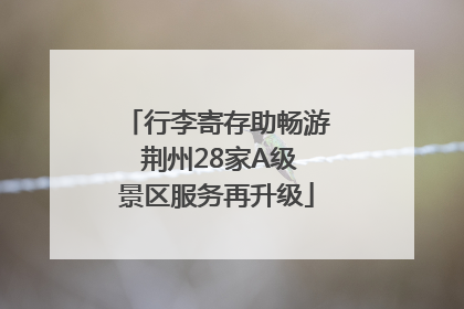 行李寄存助畅游 荆州28家A级景区服务再升级