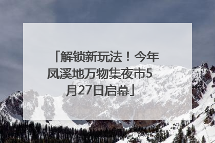 解锁新玩法！今年凤溪地万物集夜市5月27日启幕