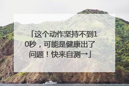 这个动作坚持不到10秒，可能是健康出了问题！快来自测→