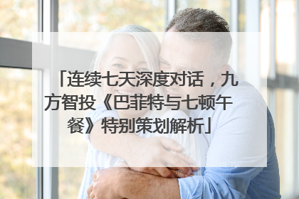 连续七天深度对话，九方智投《巴菲特与七顿午餐》特别策划解析