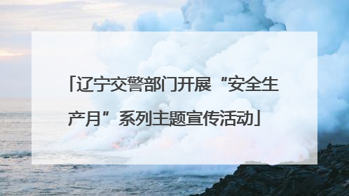 辽宁交警部门开展“安全生产月”系列主题宣传活动