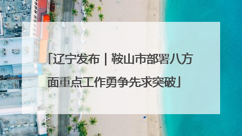 辽宁发布｜鞍山市部署八方面重点工作勇争先求突破