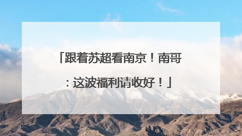 跟着苏超看南京！南哥：这波福利请收好！