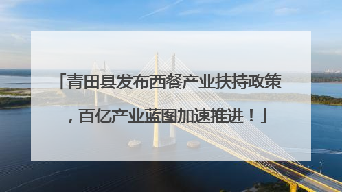 青田县发布西餐产业扶持政策，百亿产业蓝图加速推进！