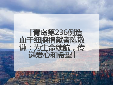 青岛第236例造血干细胞捐献者陈敬谦：为生命续航，传递爱心和希望