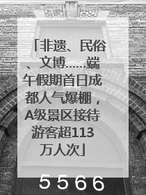 非遗、民俗、文博……端午假期首日成都人气爆棚，A级景区接待游客超113万人次