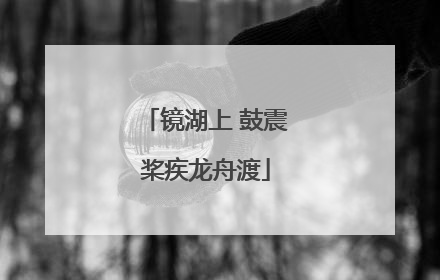 镜湖上 鼓震桨疾龙舟渡