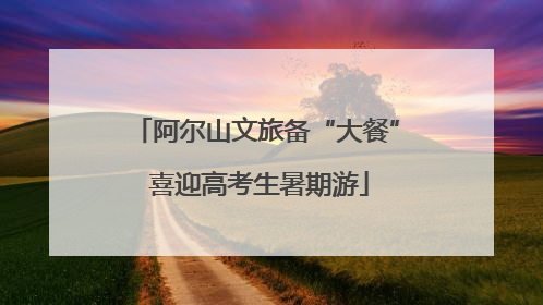 阿尔山文旅备“大餐” 喜迎高考生暑期游
