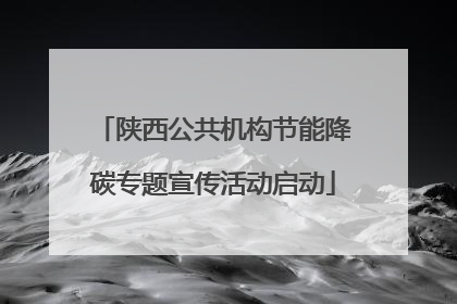 陕西公共机构节能降碳专题宣传活动启动