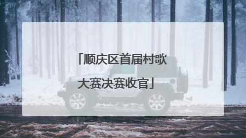 顺庆区首届村歌大赛决赛收官