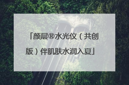 颜层®水光仪（共创版）伴肌肤水润入夏