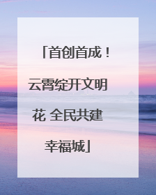 首创首成！云霄绽开文明花 全民共建幸福城
