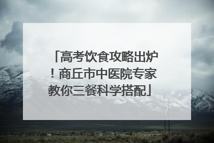 高考饮食攻略出炉！商丘市中医院专家教你三餐科学搭配