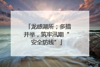 龙感湖所；多措并举，筑牢汛期“安全防线”
