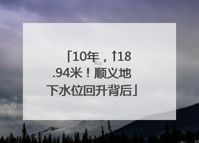 10年，↑18.94米！顺义地下水位回升背后