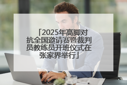 2025年高脚对抗全国邀请赛暨裁判员教练员开班仪式在张家界举行