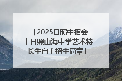 2025日照中招会丨日照山海中学艺术特长生自主招生简章