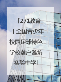 271教育丨全国青少年校园足球特色学校落户潍坊实验中学